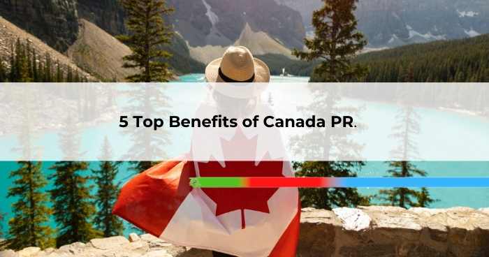 5 Top Benefits of Canada PR