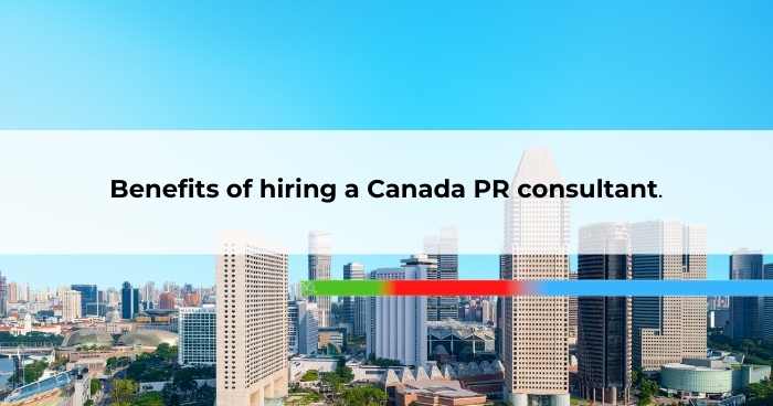 Benefits of hiring a Canada PR consultant