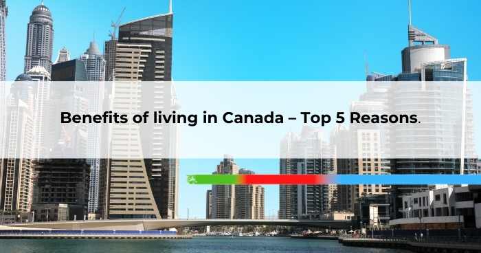 Benefits of living in canada - top 5 Reasons