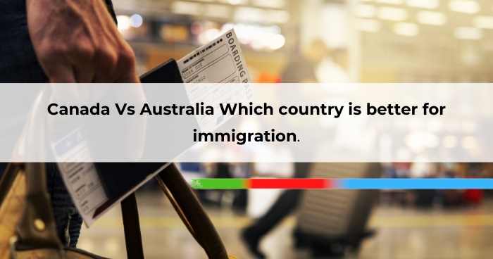 Canada Vs Australia Which country is better for immigration