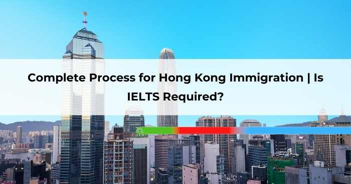 Complete Process for Hong Kong Immigration _ Is IELTS Required