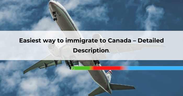 Easiest way to immigrate to Canada – Detailed Description