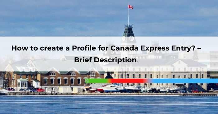 How to create a Profile for Canada Express Entry_ – Brief Description