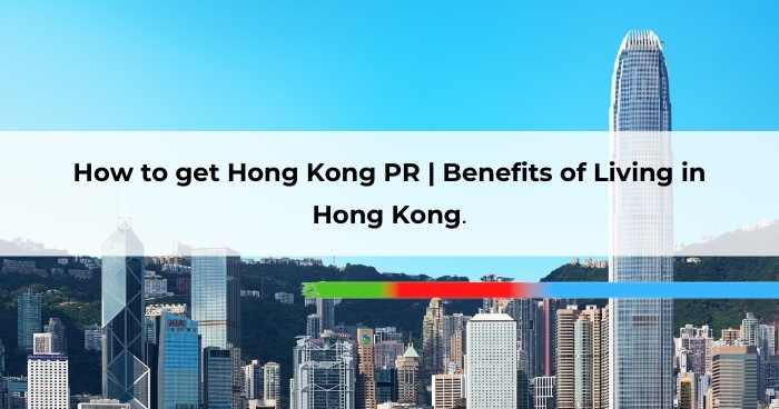 How to get Hong Kong PR _ Benefits of Living in Hong Kong
