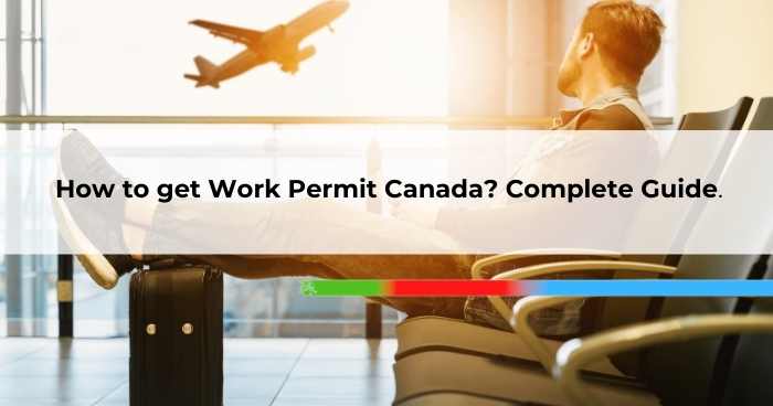 How to get Work Permit Canada_ Complete Guide