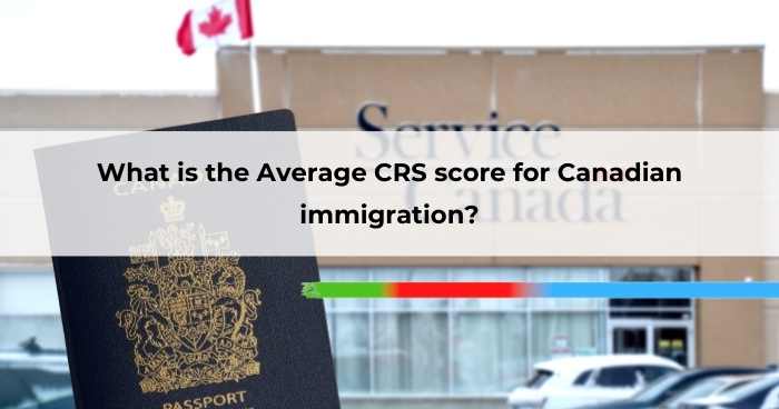 What is the Average CRS score for Canadian immigration
