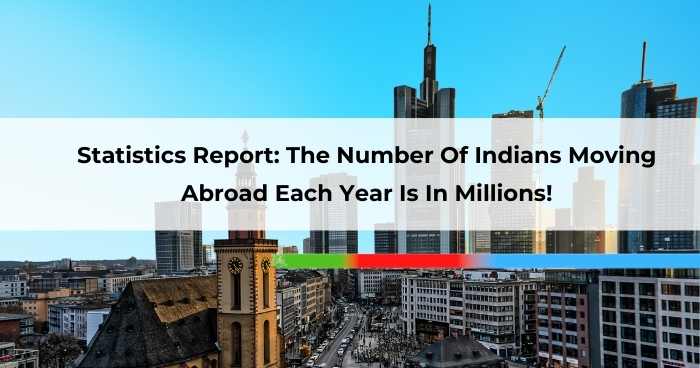 Statistics Report  The Number Of Indians Moving Abroad Each Year Is In Millions 